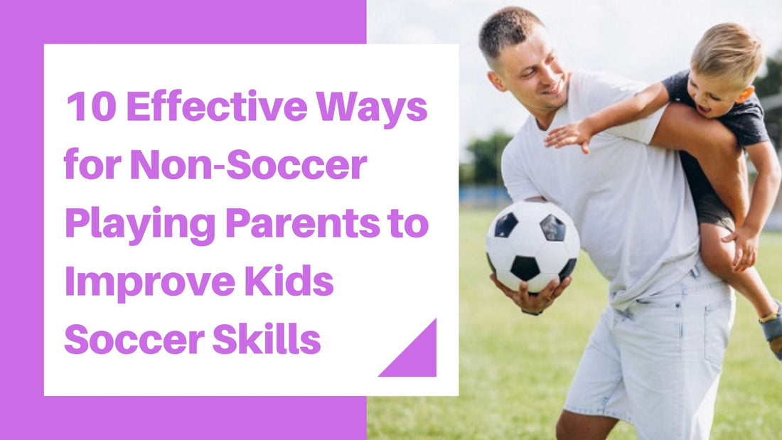 10 Effective Ways for Non-Soccer Playing Parents to Improve Kids Soccer Skills - soccergearforkids