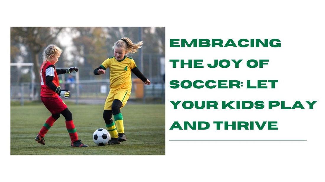 Embracing the Joy of Soccer: Let Your Kids Play and Thrive - soccergearforkids