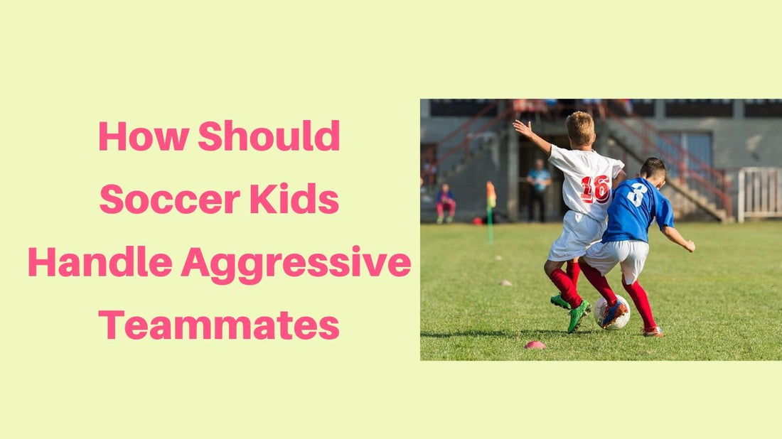 How Should Soccer Kids Handle Aggressive Teammates: A Guide for Parents and Coaches - soccergearforkids